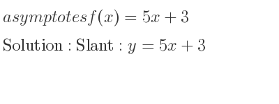 The asymptotes of f(x)=5x+3 is Slant: y=5x+3